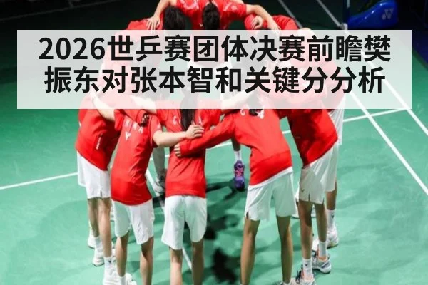 2026世乒赛团体决赛前瞻樊振东对张本智和关键分分析